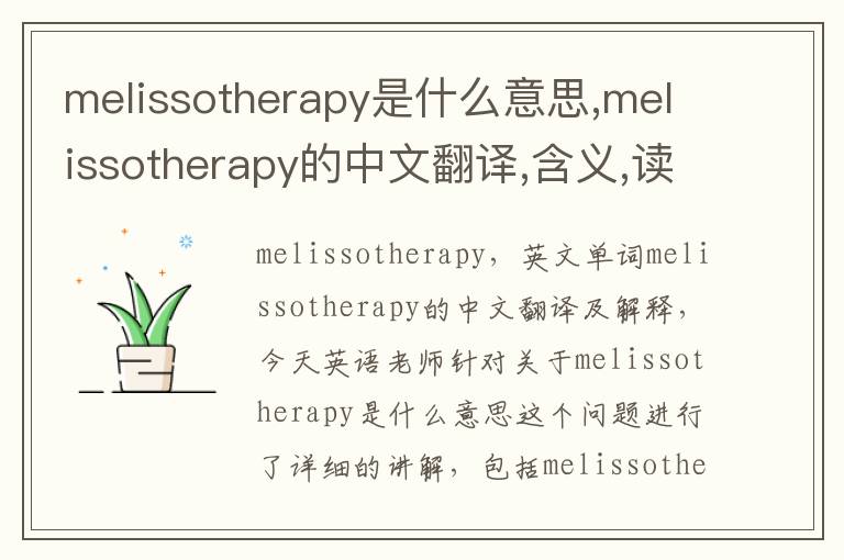 melissotherapy是什么意思,melissotherapy的中文翻译,含义,读音发音,用法,造句,参考例句