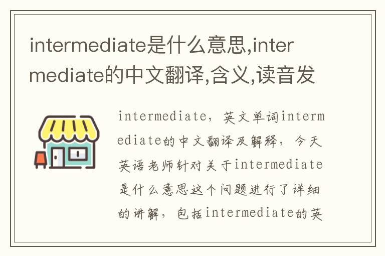 intermediate是什么意思,intermediate的中文翻译,含义,读音发音,用法,造句,参考例句