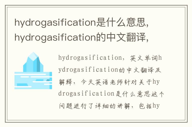 hydrogasification是什么意思,hydrogasification的中文翻译,含义,读音发音,用法,造句,参考例句