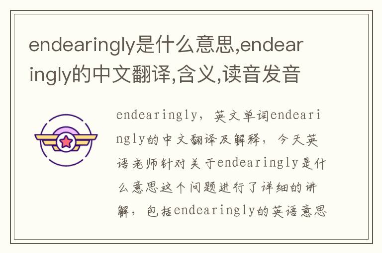 endearingly是什么意思,endearingly的中文翻译,含义,读音发音,用法,造句,参考例句