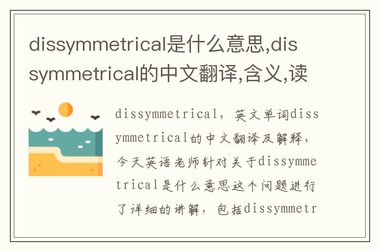 dissymmetrical是什么意思,dissymmetrical的中文翻译,含义,读音发音,用法,造句,参考例句