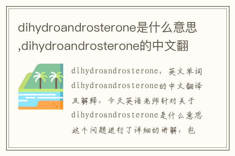 dihydroandrosterone是什么意思,dihydroandrosterone的中文翻译,含义,读音发音,用法,造句,参考例句