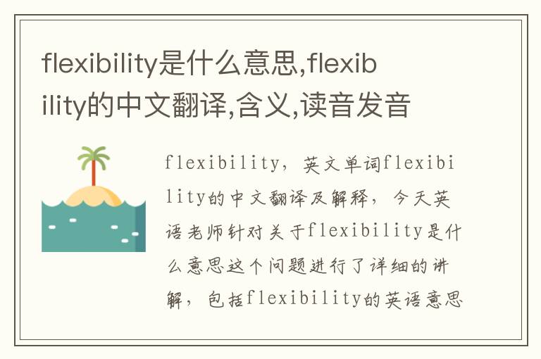 flexibility是什么意思,flexibility的中文翻译,含义,读音发音,用法,造句,参考例句