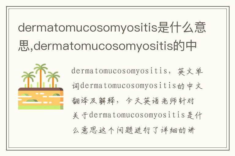 dermatomucosomyositis是什么意思,dermatomucosomyositis的中文翻译,含义,读音发音,用法,造句,参考例句