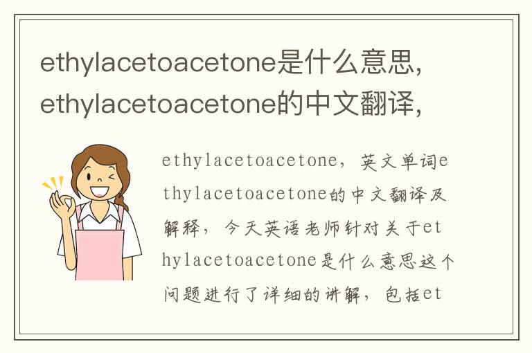 ethylacetoacetone是什么意思,ethylacetoacetone的中文翻译,含义,读音发音,用法,造句,参考例句