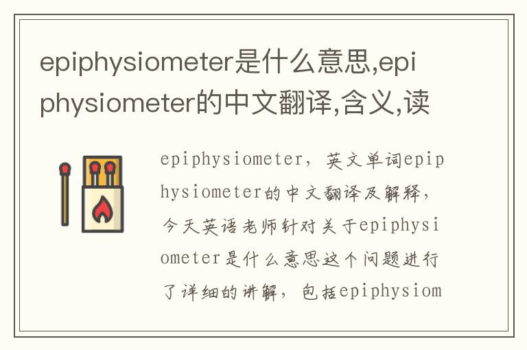 epiphysiometer是什么意思,epiphysiometer的中文翻译,含义,读音发音,用法,造句,参考例句