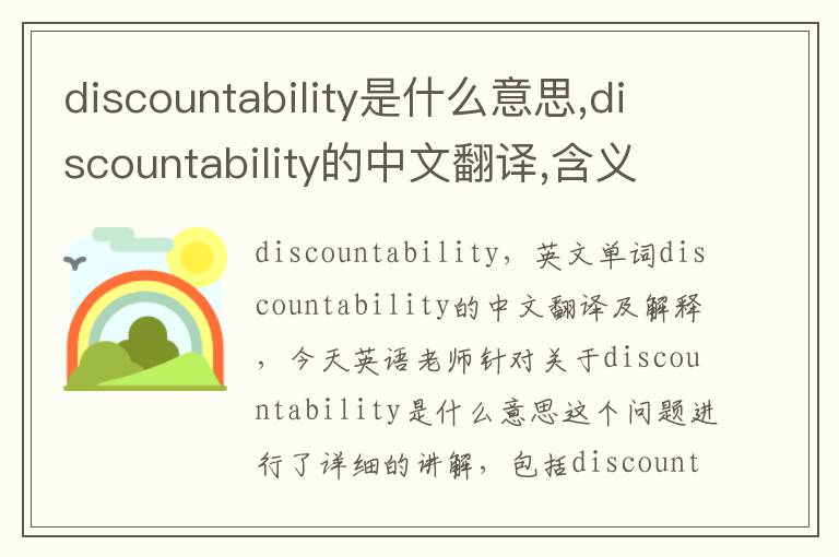 discountability是什么意思,discountability的中文翻译,含义,读音发音,用法,造句,参考例句