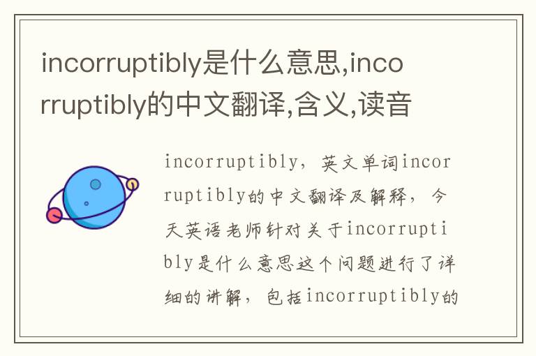 incorruptibly是什么意思,incorruptibly的中文翻译,含义,读音发音,用法,造句,参考例句