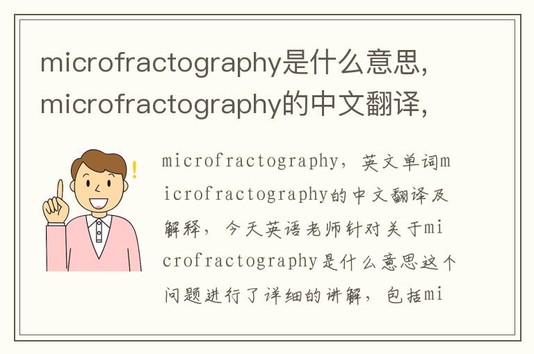 microfractography是什么意思,microfractography的中文翻译,含义,读音发音,用法,造句,参考例句