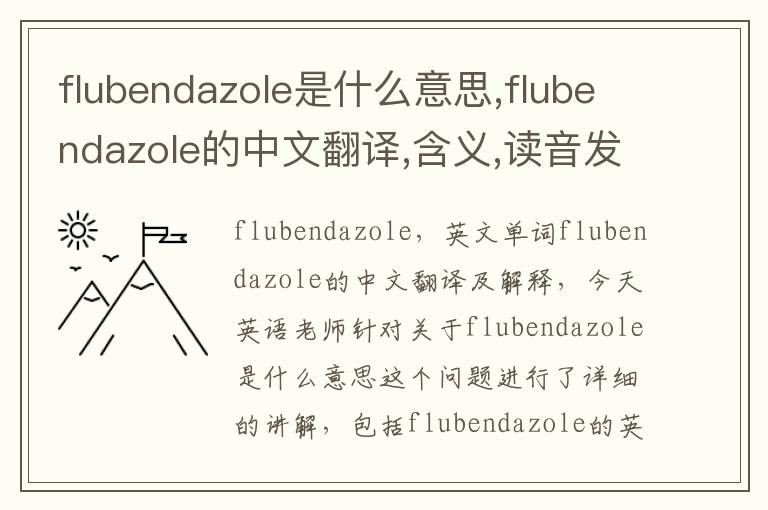 flubendazole是什么意思,flubendazole的中文翻译,含义,读音发音,用法,造句,参考例句