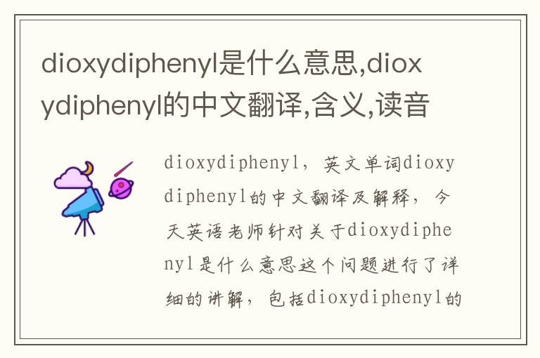 dioxydiphenyl是什么意思,dioxydiphenyl的中文翻译,含义,读音发音,用法,造句,参考例句