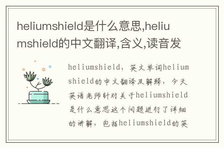 heliumshield是什么意思,heliumshield的中文翻译,含义,读音发音,用法,造句,参考例句