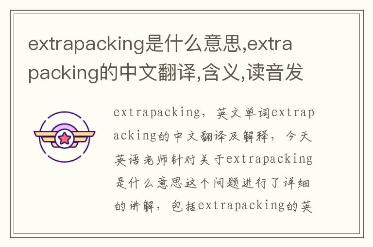 extrapacking是什么意思,extrapacking的中文翻译,含义,读音发音,用法,造句,参考例句