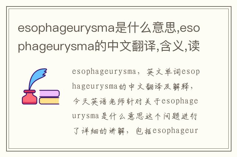 esophageurysma是什么意思,esophageurysma的中文翻译,含义,读音发音,用法,造句,参考例句