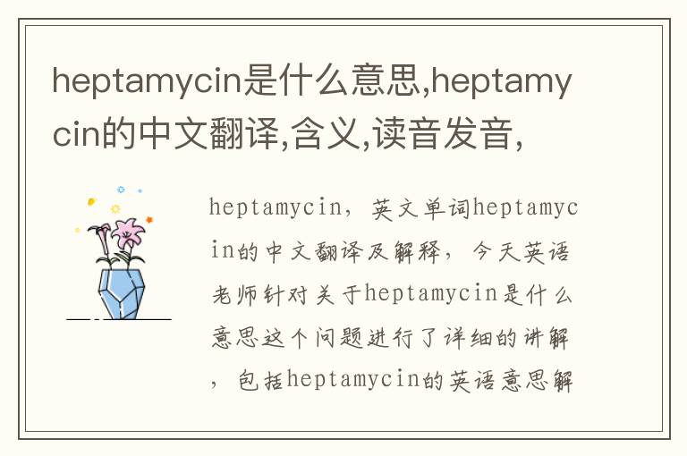 heptamycin是什么意思,heptamycin的中文翻译,含义,读音发音,用法,造句,参考例句