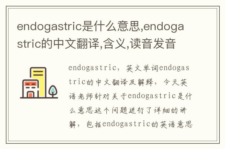 endogastric是什么意思,endogastric的中文翻译,含义,读音发音,用法,造句,参考例句