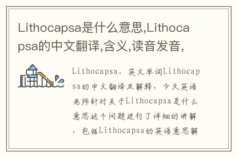 Lithocapsa是什么意思,Lithocapsa的中文翻译,含义,读音发音,用法,造句,参考例句