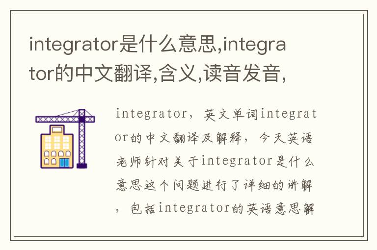 integrator是什么意思,integrator的中文翻译,含义,读音发音,用法,造句,参考例句