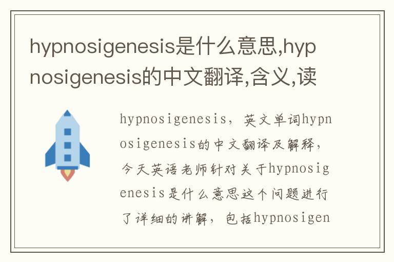 hypnosigenesis是什么意思,hypnosigenesis的中文翻译,含义,读音发音,用法,造句,参考例句