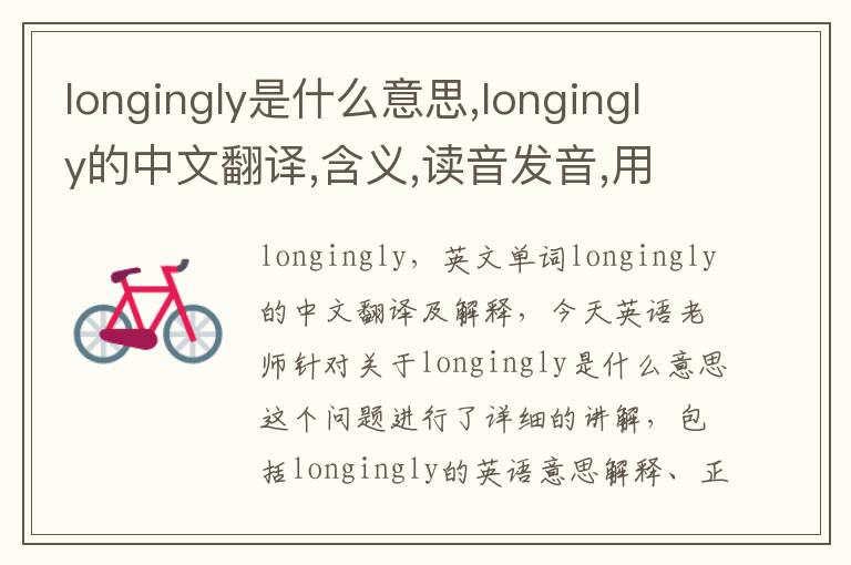 longingly是什么意思,longingly的中文翻译,含义,读音发音,用法,造句,参考例句