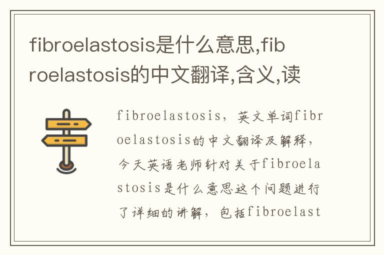 fibroelastosis是什么意思,fibroelastosis的中文翻译,含义,读音发音,用法,造句,参考例句