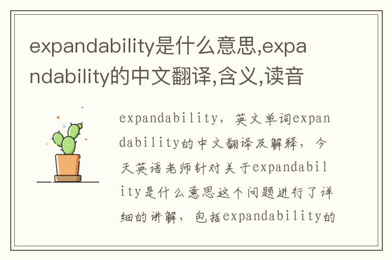 expandability是什么意思,expandability的中文翻译,含义,读音发音,用法,造句,参考例句