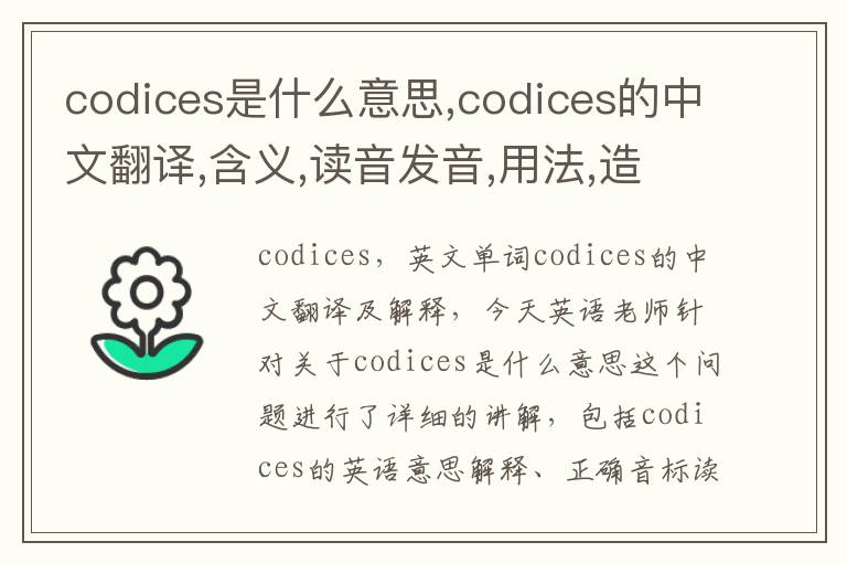 codices是什么意思,codices的中文翻译,含义,读音发音,用法,造句,参考例句