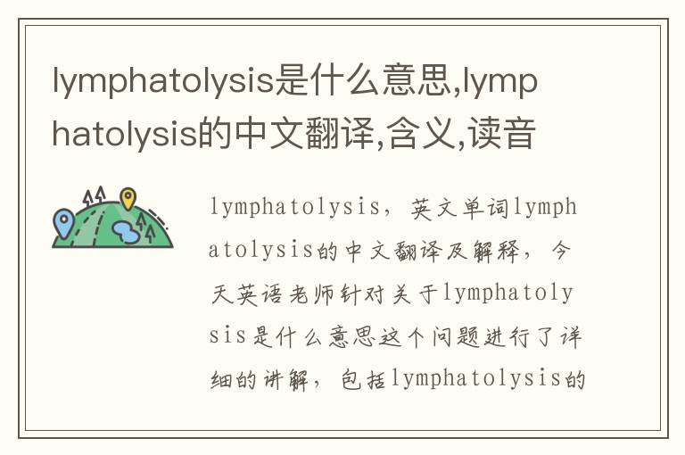 lymphatolysis是什么意思,lymphatolysis的中文翻译,含义,读音发音,用法,造句,参考例句