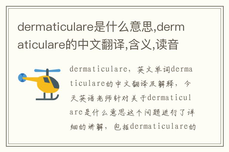 dermaticulare是什么意思,dermaticulare的中文翻译,含义,读音发音,用法,造句,参考例句