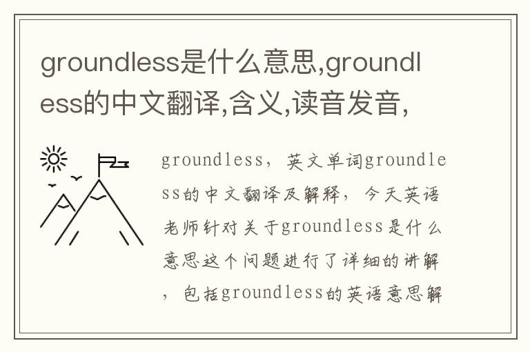 groundless是什么意思,groundless的中文翻译,含义,读音发音,用法,造句,参考例句