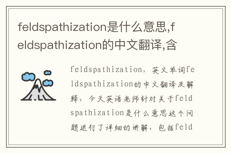 feldspathization是什么意思,feldspathization的中文翻译,含义,读音发音,用法,造句,参考例句