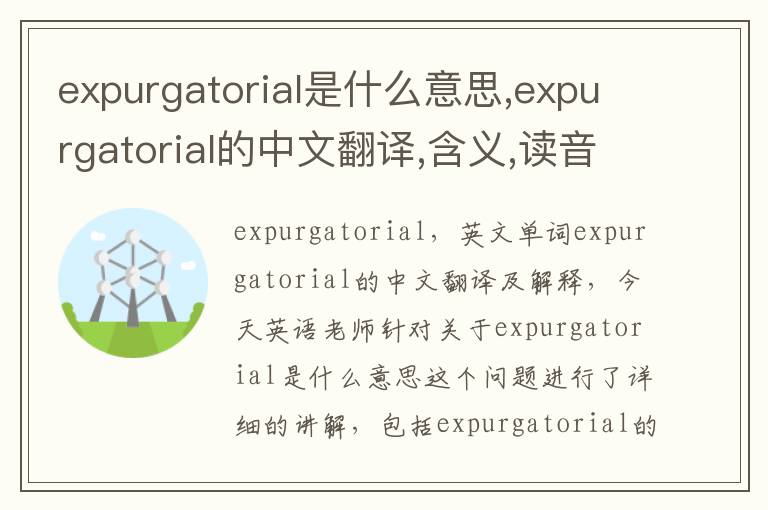 expurgatorial是什么意思,expurgatorial的中文翻译,含义,读音发音,用法,造句,参考例句