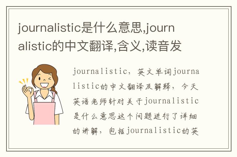 journalistic是什么意思,journalistic的中文翻译,含义,读音发音,用法,造句,参考例句