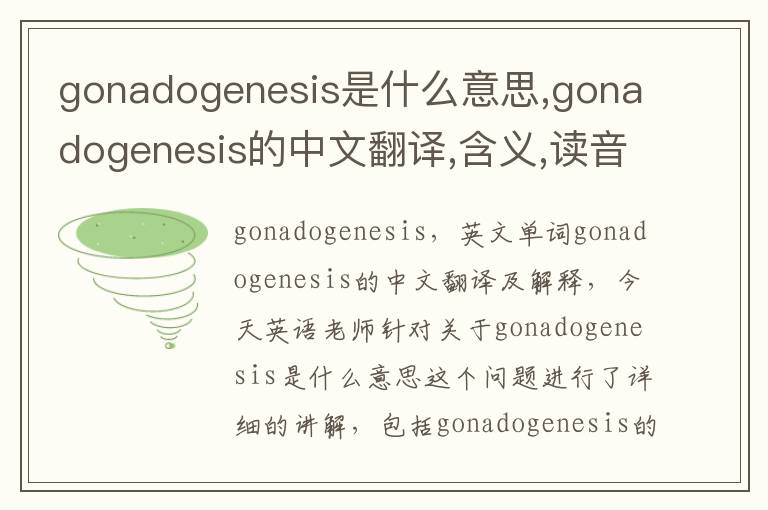 gonadogenesis是什么意思,gonadogenesis的中文翻译,含义,读音发音,用法,造句,参考例句