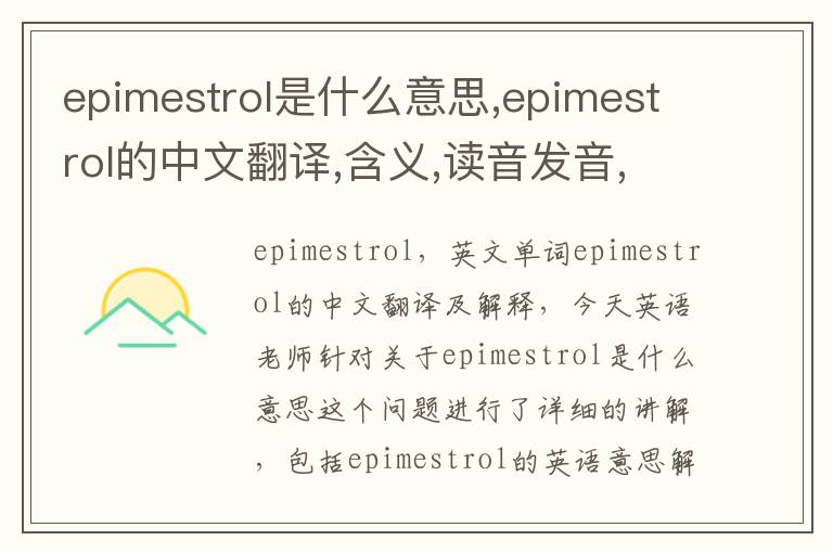 epimestrol是什么意思,epimestrol的中文翻译,含义,读音发音,用法,造句,参考例句