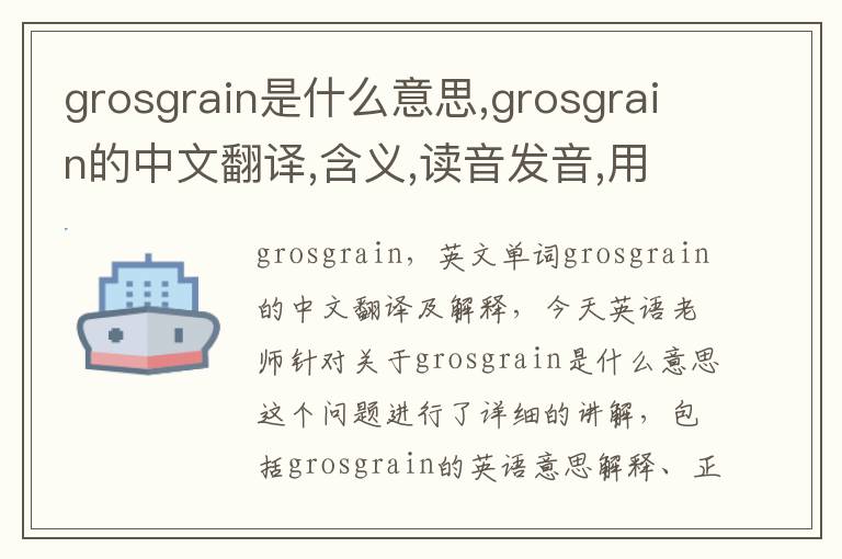 grosgrain是什么意思,grosgrain的中文翻译,含义,读音发音,用法,造句,参考例句