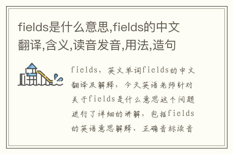 fields是什么意思,fields的中文翻译,含义,读音发音,用法,造句,参考例句