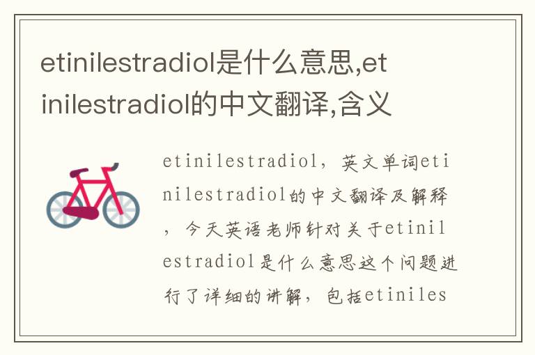 etinilestradiol是什么意思,etinilestradiol的中文翻译,含义,读音发音,用法,造句,参考例句