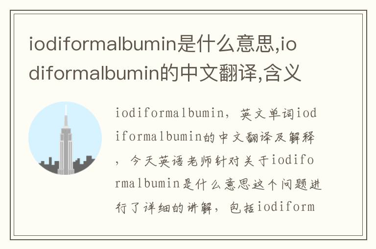 iodiformalbumin是什么意思,iodiformalbumin的中文翻译,含义,读音发音,用法,造句,参考例句