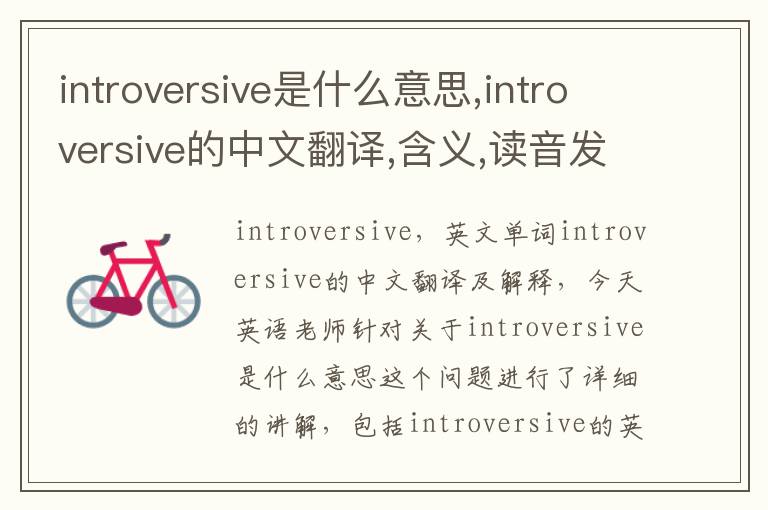 introversive是什么意思,introversive的中文翻译,含义,读音发音,用法,造句,参考例句