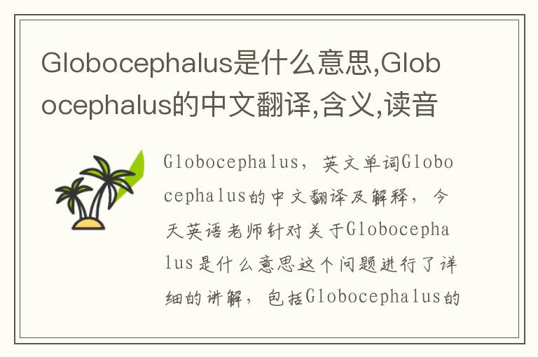 Globocephalus是什么意思,Globocephalus的中文翻译,含义,读音发音,用法,造句,参考例句