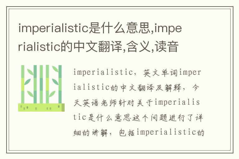 imperialistic是什么意思,imperialistic的中文翻译,含义,读音发音,用法,造句,参考例句