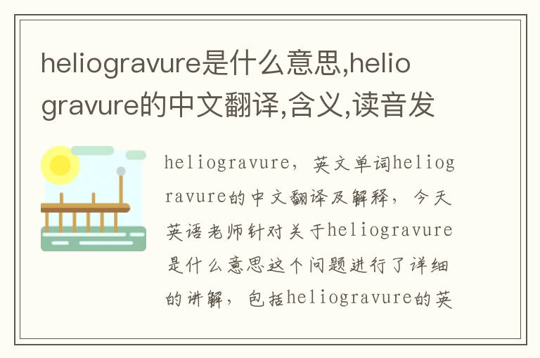 heliogravure是什么意思,heliogravure的中文翻译,含义,读音发音,用法,造句,参考例句