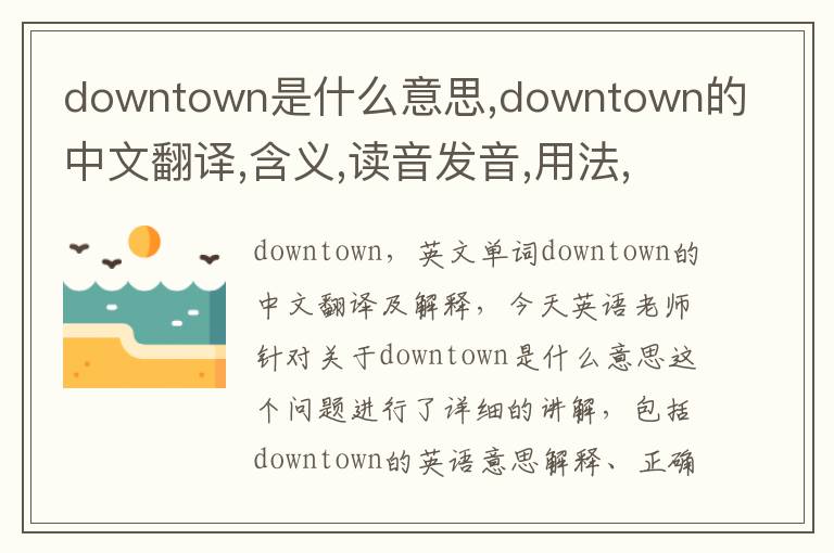 downtown是什么意思,downtown的中文翻译,含义,读音发音,用法,造句,参考例句