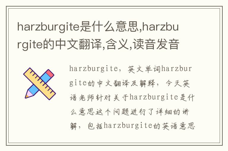 harzburgite是什么意思,harzburgite的中文翻译,含义,读音发音,用法,造句,参考例句