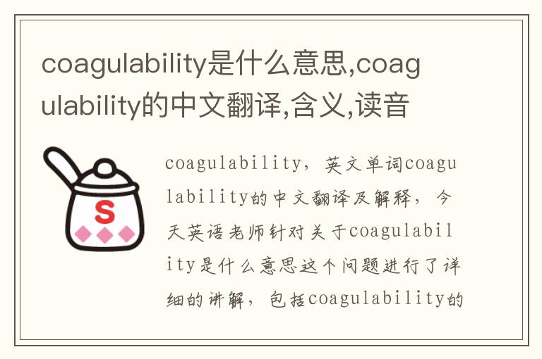 coagulability是什么意思,coagulability的中文翻译,含义,读音发音,用法,造句,参考例句