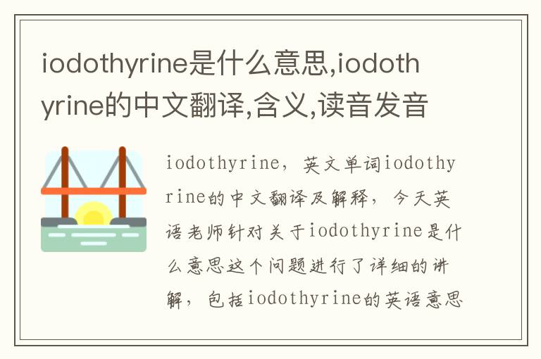 iodothyrine是什么意思,iodothyrine的中文翻译,含义,读音发音,用法,造句,参考例句