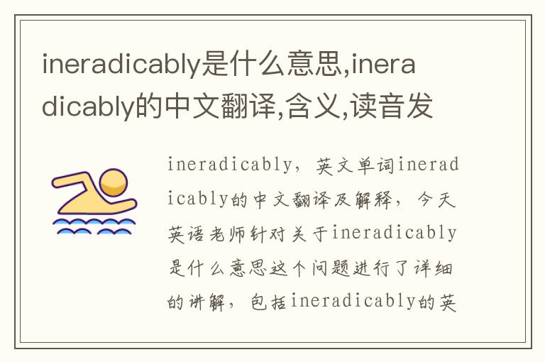 ineradicably是什么意思,ineradicably的中文翻译,含义,读音发音,用法,造句,参考例句