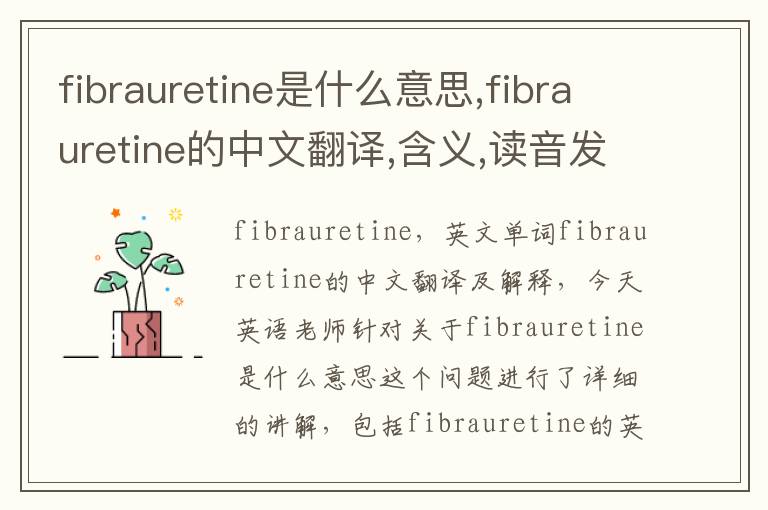 fibrauretine是什么意思,fibrauretine的中文翻译,含义,读音发音,用法,造句,参考例句