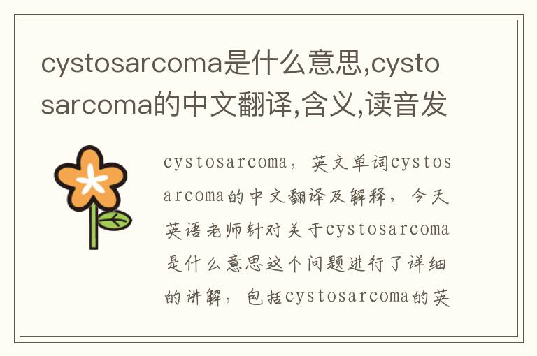 cystosarcoma是什么意思,cystosarcoma的中文翻译,含义,读音发音,用法,造句,参考例句